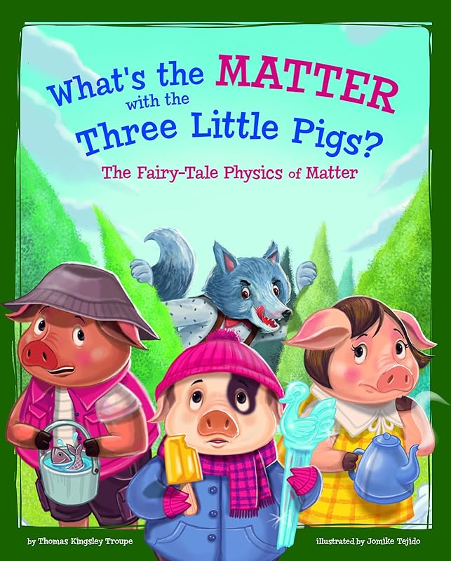 What's the Matter with the Three Little Pigs?: The Fairy-Tale Physics of Matter (STEM-Twisted Fairy Tales) by Thomas Kingsley Troupe