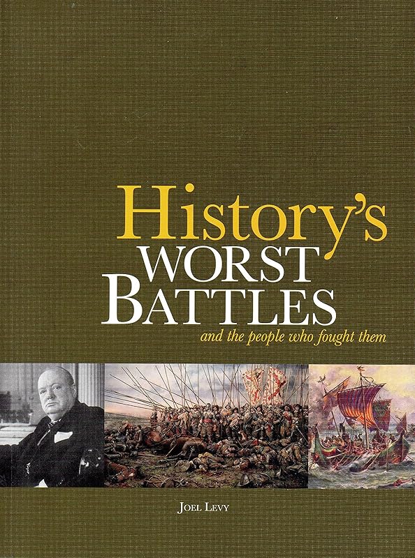 Historys Worst Battles by Joel Levy
