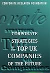 Corporate Strategies of the Top UK Companies of the Future (Corporate Research Foundation)