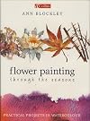 Flower Painting Through the Seasons: Practical Projects in Watercolour