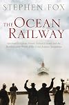 The Ocean Railway: Isambard Kingdom Brunel, Samuel Cunard and the Revolutionary World of the Great Atlantic Steamships