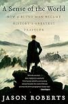 A Sense of the World: How a Blind Man Became History's Greatest Traveler