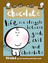 Chocolate-Life is A Struggle Between Good, Evil and Chocolate