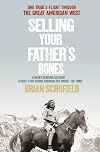 Selling Your Father's Bones: One Tribe's Flight through the Great American West: The Epic Fate of the American West