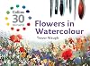 Flowers in Watercolour (Collins 30-Minute Painting)