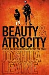 Beauty and Atrocity: People, Politics and Ireland's Fight for Peace
