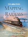 The Times Mapping the Railways: The Journey of Britain's Railways Through Maps from 1819 to the Present Day