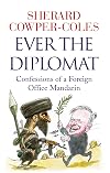 Ever the Diplomat: Confessions of a Foreign Office Mandarin