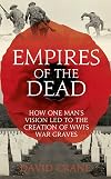 Empires of the Dead: How One Man's Vision Led to the Creation of WWI's War Graves