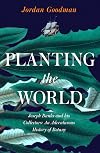 Planting the World: Joseph Banks and his Collectors: An Adventurous History of Botany