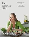 Eat. Nourish. Glow. 10 Easy Steps For Losing Weight, Looking Younger, and Feeling Healthier