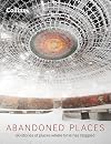 Abandoned Places: 60 Stories of Places Where Time Has Stopped