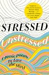 Stressed, Unstressed: Classic Poems to Ease the Mind