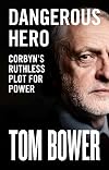 Dangerous Hero: Corbyn's Ruthless Plot for Power