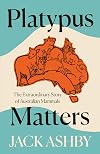 Platypus Matters: The Extraordinary Story of Australian Mammals