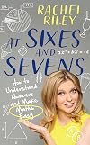 At Sixes and Sevens: How to Understand Numbers and Make Maths Easy