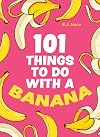 101 Things to Do With a Banana