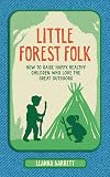 Little Forest Folk: How to raise happy, healthy children who love the great outdoors