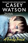 A Family Friend: There was only one man Sammy could turn to…The new fostering memoir from the Sunday Times bestselling author Casey Watson