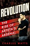 Revolution: The new sports biography revealing the incredible true story of Mikel Artetaβs success at Arsenal football club
