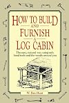 How to Build and Furnish a Log Cabin: The Easy, Natural Way Using Only Hand Tools and the Woods Around You