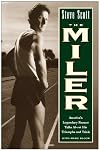 Steve Scott the Miler: America's Legendary Runner Talks About His Triumphs and Trials