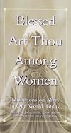 Blessed Art Thou Among Women: Reflections on Mary in Our World Today