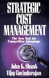 Strategic Cost Management: The New Tool for Competitive Advantage