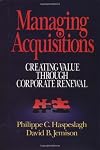 Managing Acquisitions: Creating Value Through Corporate Renewal
