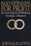 Partnerships for Profit: Structuring and Managing Strategic Alliances