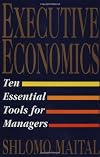 Executive Economics: Ten Tools for Business Decision Makers