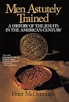 Men Astutely Trained: A History of the Jesuits in the American Century