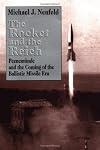The Rocket and the Reich: Peenemunde and the Coming of the Ballistic Missile Era