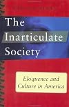 The Inarticulate Society: Eloquence and Culture in America