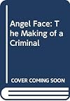 Angel Face: The Making of a Criminal
