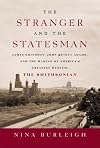 The Stranger and the Statesman: James Smithson, John Quincy Adams, and the Making of America's Greatest Museum: The Smithsonian
