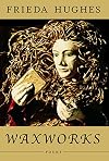 Waxworks: Poems