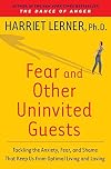 Fear and Other Uninvited Guests: Tackling the Anxiety, Fear, and Shame That Keep Us from Optimal Living and Loving