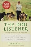 The Dog Listener: Learn How to Communicate with Your Dog for Willing Cooperation