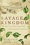 Savage Kingdom: The True Story of Jamestown, 1607, and the Settlement of America