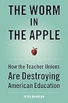 The Worm in the Apple: How the Teacher Unions Are Destroying American Education