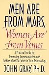 Men Are From Mars, Women Are From Venus: A Practical Guide for Improving Communication and Getting What You Want In Your Relationships