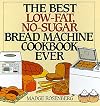 The Best Low-Fat, No-Sugar Bread Machine Cookbook Ever
