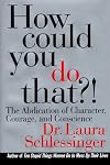 How Could You Do That?!: The Abdication of Character, Courage, and Conscience