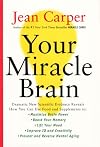 Your Miracle Brain: Maximize Your Brainpower, Boost Your Memory, Lift Your Mood, Improve Your IQ and Creativity, Prevent and Reverse Mental Aging