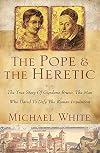 The Pope and the Heretic: The True Story of Giordano Bruno, the Man Who Dared to Defy the Roman Inquisition