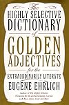 The Highly Selective Dictionary of Golden Adjectives: For the Extraordinarily Literate