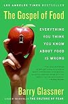 The Gospel of Food: Everything You Think You Know About Food Is Wrong