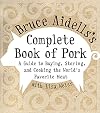 Bruce Aidells's Complete Book of Pork: A Guide to Buying, Storing, and Cooking the World's Favorite Meat