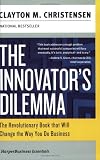 The Innovator's Dilemma: The Revolutionary Book That Will Change the Way You Do Business